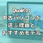 Qualitの中古パソコンを選ぶ理由とおすすめモデル