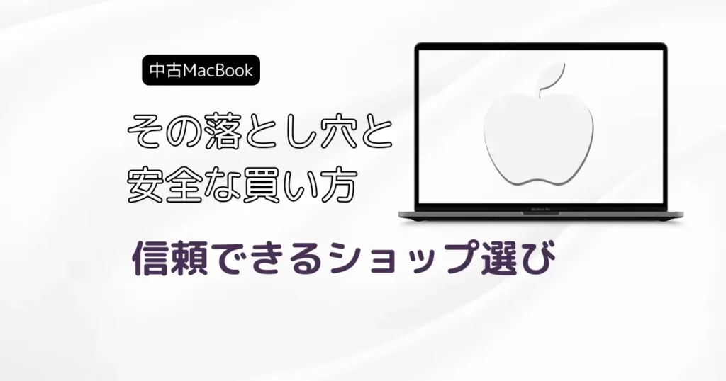 中古MacBookの落とし穴と安全な買い方｜信頼できるショップ選び