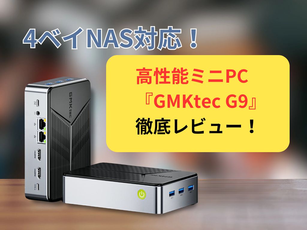 GMKtec G9 レビュー！NASもOKな高性能ミニPCの実力を徹底検証