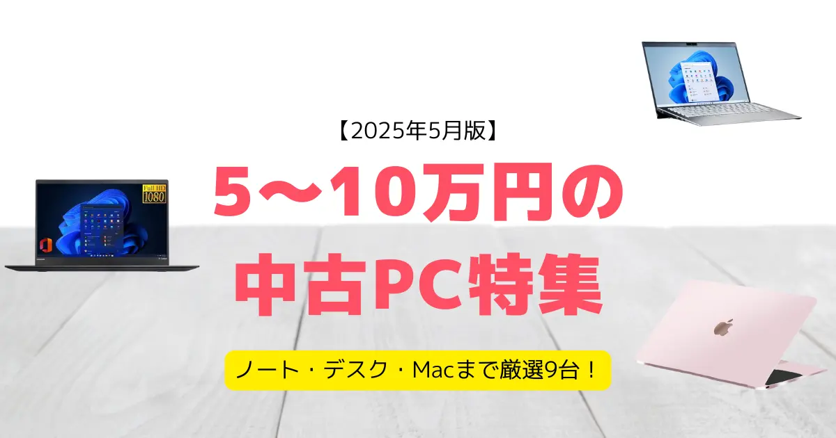 【2025年5月版】5〜10万円の中古PC特集|ノート・デスク・Macまで厳選9台!